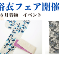 新作浴衣フェア開催！6月着物イベント